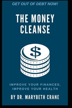 portada The Money Cleanse: Improve Your Finances, Improve Your Health (en Inglés)