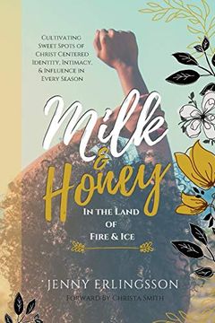 portada Milk and Honey in the Land of Fire and Ice: Cultivating Sweet Spots of Christ- Centered Identity, Intimacy, & Influence in Every Season (en Inglés)