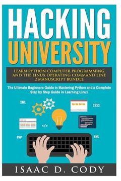 portada Hacking University: Learn Python Computer Programming from Scratch & Precisely Learn How The Linux Operating Command Line Works 2 Manuscri (en Inglés)