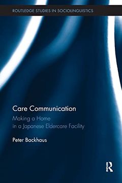 portada Care Communication: Making a Home in a Japanese Eldercare Facility (Routledge Studies in Sociolinguistics) (en Inglés)
