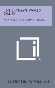 portada The Ultimate World Order: As Pictured in the Jewish Utopia (en Inglés)