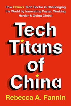 portada Tech Titans of China: How China's Tech Sector is Challenging the World by Innovating Faster, Working Harder, and Going Global (en Inglés)