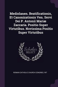 portada Mediolanen. Beatificationis, Et Canonizationis Ven. Servi Dei P. Antonii Mariæ Zaccaria. Positio Super Virtutibus. Novissima Positio Super Virtutibus