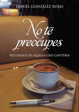 portada No te Preocupes: Recuerdos de Aquella Gris Cafetería (in Spanish)
