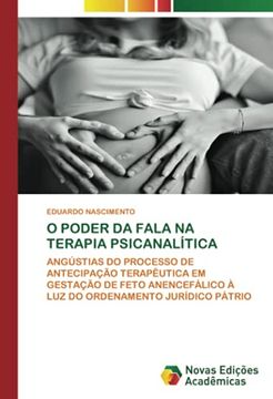 portada O Poder da Fala na Terapia Psicanalítica: Angústias do Processo de Antecipação Terapêutica em Gestação de Feto Anencefálico à luz do Ordenamento Jurídico Pátrio (en Portugués)