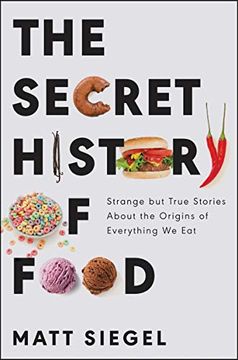 portada The Secret History of Food: Strange but True Stories About the Origins of Everything we eat (en Inglés)