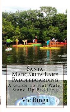 portada Santa Margarita Lake Paddleboarding: A Guide To Flat Water Stand Up Paddling (en Inglés)