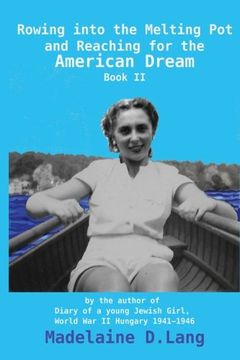 portada Rowing into the Melting Pot and Reaching for the American Dream, Book II: by the author of Diary of a young Jewish Girl, World War II Hungary 1941 - 1946 Madelaine D. Lang: Volume 2