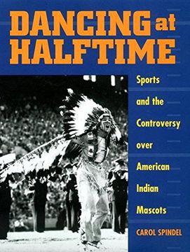 portada Dancing at Halftime: Sports and the Controversy Over American Indian Mascots (en Inglés)