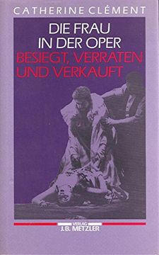 portada Die Frau in der Oper - Besiegt, Verraten und Verkauft. Aus dem Französischen von Annette Holoch. Mit (in German)