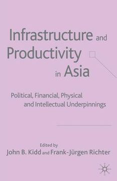 portada Infrastructure and Productivity in Asia: Political, Financial, Physical and Intellectual Underpinnings