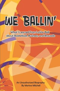portada We Ballin': What I Learned from Lavar Ball about Basketball, Business, and Bravado (en Inglés)