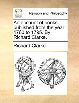 portada an account of books published from the year 1760 to 1795. by richard clarke. (en Inglés)