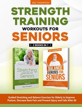 portada Strength Training Workouts for Seniors: 2 Books in 1 - Guided Stretching and Balance Exercises for Elderly to Improve Posture, Decrease Back Pain and. After 60 (Strength Training for Seniors) (en Inglés)