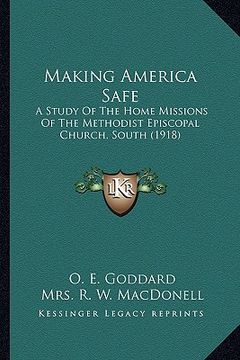 portada making america safe: a study of the home missions of the methodist episcopal chura study of the home missions of the methodist episcopal ch (en Inglés)