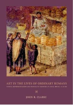 portada Art in the Lives of Ordinary Romans: Visual Representation and Non-Elite Viewers in Italy, 100 B.C.-A.D. 315 (Joan Palevsky Book in Classical Literature) (en Inglés)