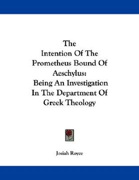 portada the intention of the prometheus bound of aeschylus: being an investigation in the department of greek theology (en Inglés)