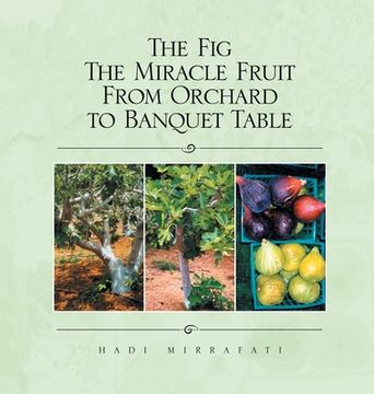 portada The Fig The Miracle Fruit From Orchard To Banquet Table (en Inglés)