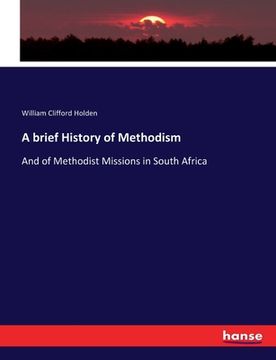 portada A brief History of Methodism: And of Methodist Missions in South Africa (en Inglés)