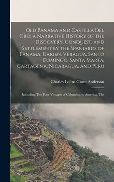 portada Old Panama and Castilla del Oro; a Narrative History of the Discovery, Conquest, and Settlement by the Spaniards of Panama, Darien, Veragua, Santo Dom (in English)