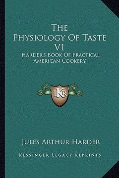 portada the physiology of taste v1: harder's book of practical american cookery (en Inglés)