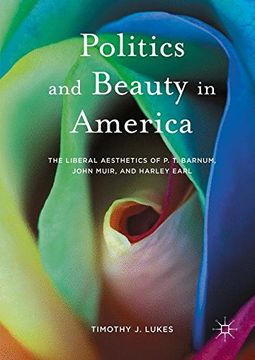 portada Politics and Beauty in America: The Liberal Aesthetics of P.T. Barnum, John Muir, and Harley Earl