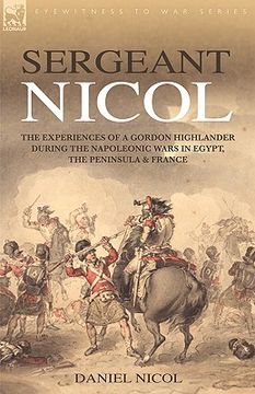 portada sergeant nicol: the experiences of a gordon highlander during the napoleonic wars in egypt, the peninsula and france