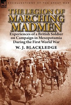 portada The Legion of Marching Madmen: Experiences of a British Soldier on Campaign in Mesopotamia During the First World War (en Inglés)