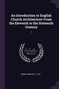 portada An Introduction to English Church Architecture: From the Eleventh to the Sixteenth Century: 1