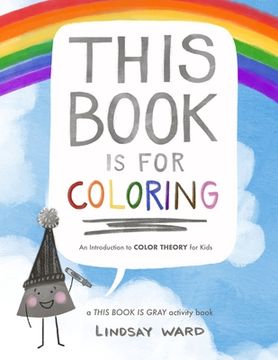 portada This Book Is for Coloring: An Introduction to Color Theory for Kids: A THIS BOOK IS GRAY Activity Book (en Inglés)