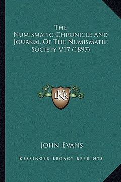 portada the numismatic chronicle and journal of the numismatic societhe numismatic chronicle and journal of the numismatic society v17 (1897) ty v17 (1897) (en Inglés)