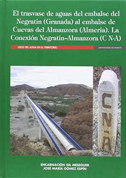 El Trasvase de Aguas del Embalse del Negratín (Granada) Al Embalse de Cuevas del Almanzora (Almería). la Conexión Negratín¿Almanzora (C N-A) (Usos del agua en el territorio)