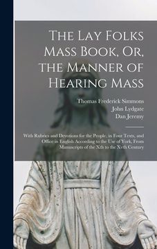 portada The Lay Folks Mass Book, Or, the Manner of Hearing Mass: With Rubrics and Devotions for the People, in Four Texts, and Office in English According to (en Inglés)