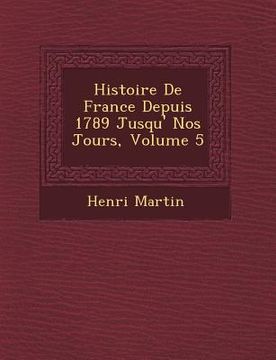portada Histoire De France Depuis 1789 Jusqu'� Nos Jours, Volume 5 (en Francés)