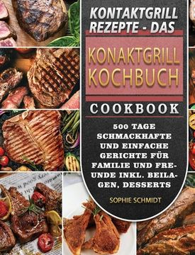 portada Kontaktgrill Rezepte - Das Konaktgrill Kochbuch: 500 Tage Schmackhafte und einfache Gerichte für Familie und Freunde inkl. Beilagen, Desserts und Snac (in German)