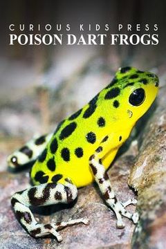 portada Poison Dart Frogs - Curious Kids Press: Kids book about animals and wildlife, Children's books 4-6 (en Inglés)