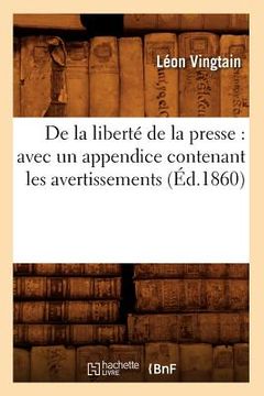 portada de la Liberté de la Presse: Avec Un Appendice Contenant Les Avertissements (Éd.1860) (en Francés)