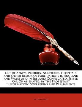 portada list of abbeys, priories, nunneries, hospitals, and other religious foundations in england and wales and in ireland: confiscated, seized on, or aliena (in English)