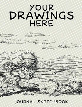 portada Your Drawings Here: Journal Sketchbook (en Inglés)