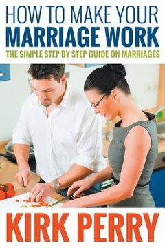portada How to Make Your Marriage Work: The Simple Step by Step Guide on Marriages