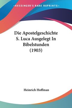 portada Die Apostelgeschichte S. Luca Ausgelegt In Bibelstunden (1903) (en Alemán)