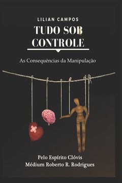 portada Tudo Sob Controle: As Consequencias Da Manipulação (en Portugués)