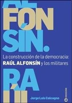portada La Construccion De La Democracia: Raul Alfonsin Y Los Militares