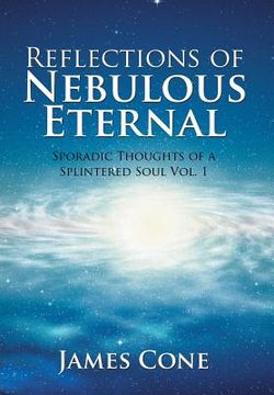 portada Reflections of Nebulous Eternal: Sporadic Thoughts of a Splintered Soul Vol. 1 (en Inglés)