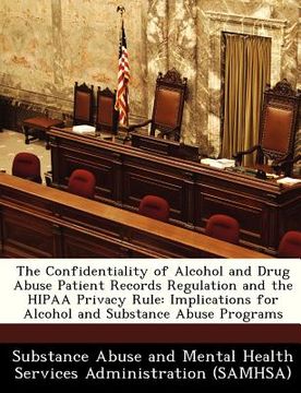 portada the confidentiality of alcohol and drug abuse patient records regulation and the hipaa privacy rule: implications for alcohol and substance abuse prog (en Inglés)