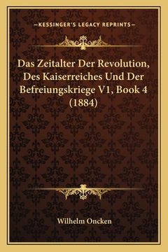 portada Das Zeitalter Der Revolution, Des Kaiserreiches Und Der Befreiungskriege V1, Book 4 (1884) (in German)