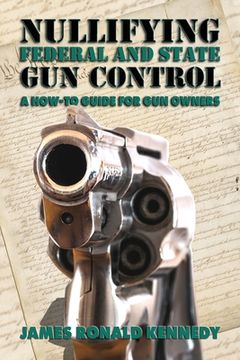 portada Nullifying Federal and State Gun Control: A How-To Guide for Gun Owners 