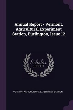 portada Annual Report - Vermont. Agricultural Experiment Station, Burlington, Issue 12 (en Inglés)