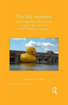 portada The Big Smallness: Niche Marketing, the American Culture Wars, and the New Children’s Literature (Children's Literature and Culture)