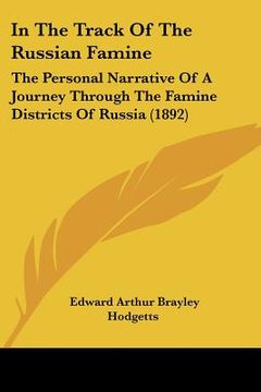 portada in the track of the russian famine: the personal narrative of a journey through the famine districts of russia (1892) (in English)